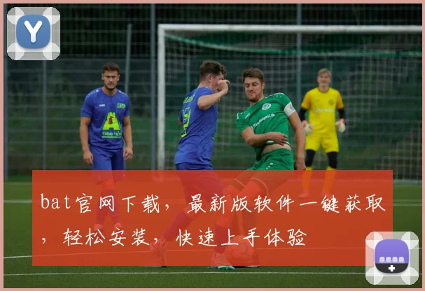 bat官网下载，最新版软件一键获取，轻松安装，快速上手体验